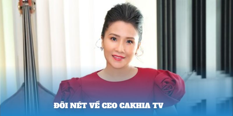 Đôi nét về CEO Cakhia TV