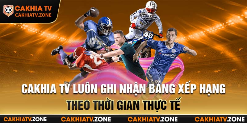 Cakhia TV luôn ghi nhận bảng xếp hạng theo thời gian thực tế