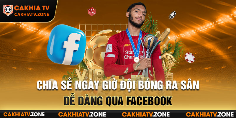 Chia sẻ ngày giờ đội bóng ra sân dễ dàng qua facebook