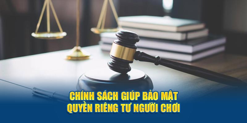 Chính sách giúp bảo mật quyền riêng tư người dùng