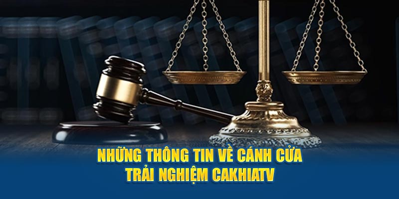 Những thông tin về cánh cửa trải nghiệm nền tảng Cakhia TV